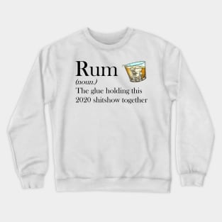 Rum (noun.) The glue holding this 2020 shitshow together T-shirt Crewneck Sweatshirt